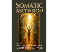 SOMATIC ASCENSION: Series 9 Quantum Embodiment Phase: I Recalibration Book4 (Quantum Embodiment: Living the New Human Blueprint)