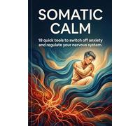 SOMATIC CALM: 18 quick tools to switch off anxiety and regulate your nervous system without drugs.