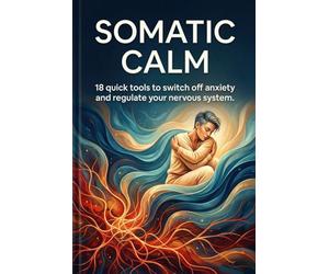 SOMATIC CALM: 18 quick tools to switch off anxiety and regulate your nervous system without drugs.