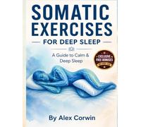 Somatic Excercises for Deep Sleep: A 28-Day Protocol to Conquer the 2-4 AM Waking Crisis: 15-Minute Bedtime Sequences, 3 AM Emergency Rescue, and ... Nighttime Healing (Somatic Excercises Series)