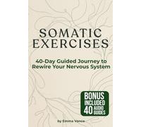 SOMATIC EXERCISES: A 40-Day Guided Journey to Rewire Your Nervous System