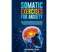 Somatic Exercises for Anxiety: Gentle, science-backed techniques to calm panic, ease chronic tension, quiet racing thoughts, restore emotional ... Series: Body-Mind Healing & Regulation)