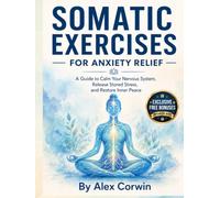 Somatic exercises for anxiety relief and nervous system regulation: 80+ 10 Minute Mind-Body Techniques to Reset Your Vagus Nerve, Calm Panic Attacks, ... Inner Peace. (Somatic Excercises Series)