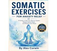 Somatic exercises for anxiety relief and nervous system regulation: 80+ 10 Minute Mind-Body Techniques to Reset Your Vagus Nerve, Calm Panic Attacks, ... Inner Peace. (Somatic Excercises Series)