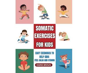 SOMATIC EXERCISES FOR KIDS: EASY EXERCISES TO HELP KIDS FEEL CALM AND STRONG