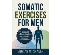 Somatic Exercises For Men - 5 Minute Routines For a 7-Day Nervous System Reset: Body Based Techniques for Stress Management, Nervous System Regulation and Energy Recovery