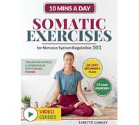 Somatic Exercises for Nervous System Regulation 101: Transform Stress & Overwhelm Into Calm & Power in Just 10 Mins a Day With Your 28-Day Beginner's Plan & 55 Easy Exercises (Healing Workout Books)