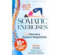 Somatic Exercises for Nervous System Regulation: 90+ Simple Techniques to Release Trauma, Reduce Tension, and Alleviate Anxiety and Stress in Just 10 Minutes a Day