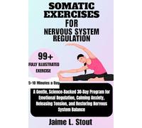 SOMATIC EXERCISES FOR NERVOUS SYSTEM REGULATION: A Gentle, Science-Backed 30-Day Program for Emotional Regulation, Calming Anxiety, Releasing Tension, and Restoring Nervous system Balance