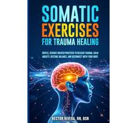 Somatic Exercises for Trauma Healing: Gentle, Science Backed Practices to Release Trauma, Calm Anxiety, Relieve Tension & Regain Emotional Balance in Just Minutes a Day-Even If You Feel Stuck