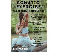 Somatic Exercises for Vagal Nerve Stimulation Improve Awareness, Sensation, and Control of Movement Patterns: Release Muscle Tension, Improve Posture, and Enhance Overall Body Function