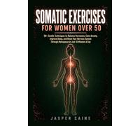 SOMATIC EXERCISES FOR WOMEN OVER 50: 90+ Gentle Techniques to Balance Hormones, Calm Anxiety, Improve Sleep, and Reset Your Nervous System Through ... Jasper Caine Nervous System Reset Series)