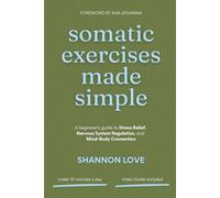Somatic Exercises Made Simple: A beginner's guide to Stress Relief, Nervous System Regulation, and Mind-Body Connection