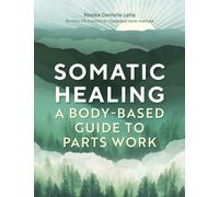 Somatic Healing : A Body-Based Guide to Parts Work