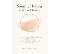 Somatic Healing for Betrayal Trauma: From Nervous System Collapse, Obsession, and Relational Fear to Embodied Safety, Self-Trust, and Clean Boundaries