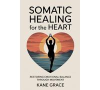 Somatic Healing for the Heart: Restoring Emotional Balance Through Movement