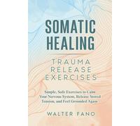 Somatic Healing | Trauma Release Exercises: Simple, Safe Exercises to Calm Your Nervous System, Release Stored Tension, and Feel Grounded Again