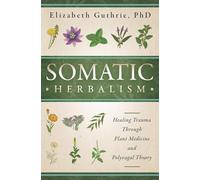 Somatic Herbalism: Healing Trauma through Plant Medicine and Polyvagal Theory