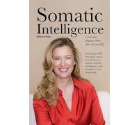 Somatic Intelligence: Leadership Requires More than IQ and EQ