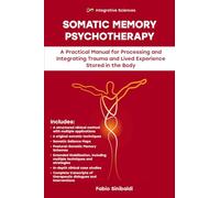 Somatic Memory Psychotherapy: A Practical Manual for Processing and Integrating Trauma and Lived Experience Stored in the Body