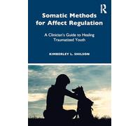 Somatic Methods for Affect Regulation – A Clinician’s Guide to Healing Traumatized Youth