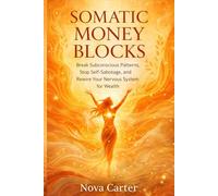 Somatic Money Blocks: Break Subconscious Patterns, Stop Self-Sabotage, and Rewire Your Nervous System for Wealth (Somatic Wealth Series)