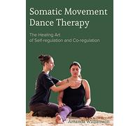 Somatic Movement Dance Therapy : The Healing Art of Self-regulation and Co-regulation