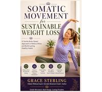 Somatic Movement for Sustainable Weight Loss: A Gentle Body-Based Approach to Reduce Stress and Build Lasting Healthy Habits