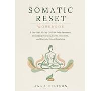 Somatic Reset Workbook: A Practical 30-Day Guide to Body Awareness, Grounding Practices, Gentle Movement, and Everyday Stress Regulation