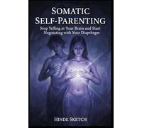 Somatic Self-Parenting: Stop Yelling at Your Brain and Start Negotiating with Your Diaphragm
