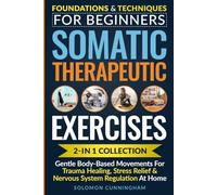 Somatic Therapeutic Exercises: Foundations & Techniques for Beginners 2-in-1 Collection-Gentle Body-Based Movements for Trauma Healing, Stress Relief & Nervous System Regulation at Home