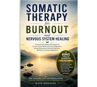 Somatic Therapy for Burnout and Nervous System Healing: Practical Body-Based Techniques for Chronic Stress Relief, Emotional Regulation, Energy ... Recovery, and Nervous System Regulation