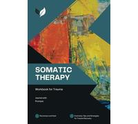 Somatic Therapy for Trauma: A Workbook with Effective Exercises, Reflective Journal Prompts, Tips and Strategies for Healing and Mind-Body Approach to ... PTSD, Anxiety, and Emotional Pain