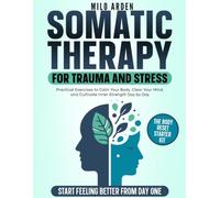 Somatic Therapy for Trauma and Stress: Practical Exercises to Calm Your Body, Clear Your Mind, and Cultivate Inner Strength Day by Day