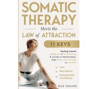Somatic Therapy Meets Law of Attraction. 11 Keys: Healing Trauma, Letting Go of Overthinking & Anxiety in Relationships. Align Body, Mind, Energy to Manifest Love, Abundance, Unstoppable Confidence.