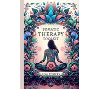 Somatic Therapy Toolkit: Fast, Effective Exercises for Trauma Recovery and Lasting Emotional Wellness