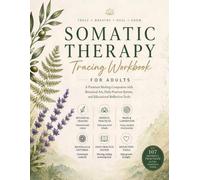 Somatic Therapy Tracing Workbook for Adults: Tracing Exercises, Grounding Techniques, Breathwork Practices, and Body Awareness Activities for Stress Relief and Emotional Balance