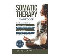 Somatic Therapy Workbook 5 in 1: Your Essential Guide to Trauma Healing, Nervous System Regulation, PTSD Recovery and Vagus Nerve Reset for a Calmer, Healthier You: A Beginner's Complete Somatic Tool
