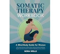 Somatic Therapy Workbook: A Mind-Body Guide for Women with Somatic Exercises to Reduce Stress, Enhance Emotional Well-Being, Regulate the Nervous ... Inner Balance (The Embodied Wellness Series)