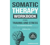 Somatic Therapy Workbook for Trauma and Stress: 55+ Illustrated Exercises to Regulate Your Nervous System, Relieve Symptoms of Stress, and Strengthen Your Mind-Body Connection in Just 10 Minutes a Day