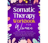 Somatic Therapy Workbook for Women: Release Trauma, Calm Your Nervous System, and Awaken Your Intuition-Because Your Body Already Knows How to Heal. (Anxiety solution)