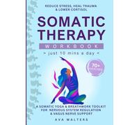 Somatic Therapy Workbook Just 10 Mins a Day: 70+ Exercises to Reduce Stress, Heal Trauma & Lower Cortisol - A Somatic Yoga & Breathwork Toolkit for ... & Vagus Nerve Support (Heal, Feel, Thrive)