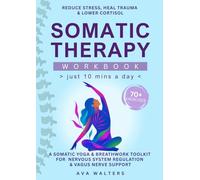 Somatic Therapy Workbook Just 10 Mins a Day: 70+ Exercises to Reduce Stress, Heal Trauma & Lower Cortisol - A Somatic Yoga & Breathwork Toolkit for ... & Vagus Nerve Support (Heal, Feel, Thrive)