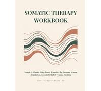 Somatic Therapy Workbook: Simple 5-Minute Body-Based Exercises for Nervous System Regulation, Anxiety Relief & Trauma Healing