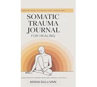 Somatic Trauma Journal for Healing: A Guided Practice Toward Feeling Safe, Present, and Whole