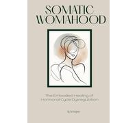 Somatic Womahood: The Embodied Healing of Hormonal Cycle Dysregulation