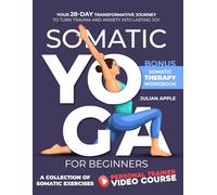 Somatic Yoga For Beginners: Your 28-Day Transformative Journey to Turn Trauma and Anxiety into Lasting Joy