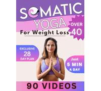 Somatic Yoga for Weight Loss Over 40 Bible: A Revolutionary Pilates-Integrated Approach for Beginners to Successfully Losing Weight in Just 5 Minutes a Day