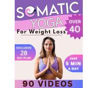 Somatic Yoga for Weight Loss Over 40 Bible: A Revolutionary Pilates-Integrated Approach for Beginners to Successfully Losing Weight in Just 5 Minutes a Day
