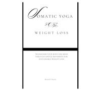 Somatic Yoga for Weight Loss: Transform Your Body and Mind Through Gentle Movement for Sustainable Weight Loss (Fun Exercise Guides)